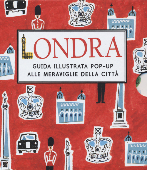 Londra. Guida illustrata pop up alle meraviglie della citt&agrave;
