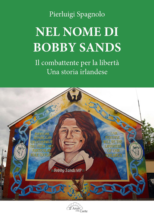 Nel nome di Bobby Sands. Il combattente per la libert&agrave;. Una storia irlandese