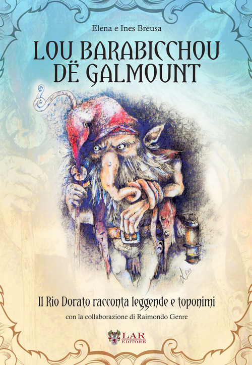 Lou Barabicchou d&euml; Galmount. Il Rio Dorato racconta leggende e toponimi. Testo italiano e occitano