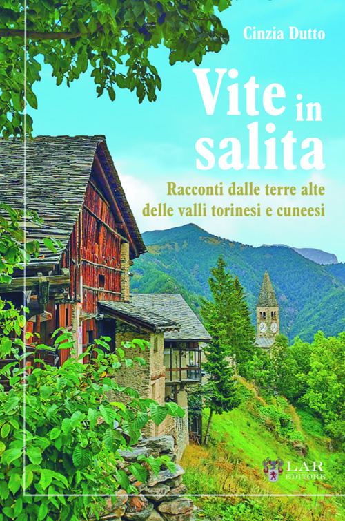 Vite in salita. Racconti dalle terre alte delle valli torinesi e cuneesi