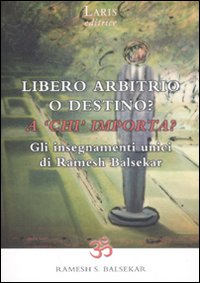 Libero arbitrio o destino: a &laquo;chi&raquo; importa? Gli insegnamenti unici di Ramesh Balsekar