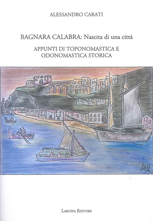 Bagnara Calabra. Nascita di una citt&agrave;. Appunti di toponomastica e odonomastica storica