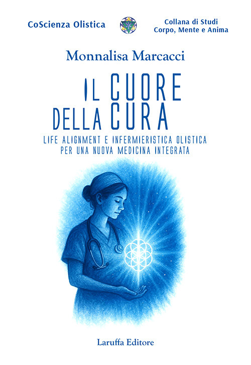 Il cuore della cura. Life Alignment e infermieristica olistica per una nuova medicina integrata