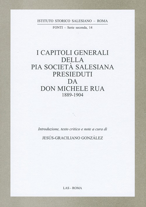 I capitoli generali della Pia Societ&agrave; salesiana presieduti da don Michele Rua 1889-1904