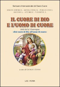 Il cuore di Dio e l'uomo di cuore. Atti del 3&deg; Convegno &laquo;Dal cuore di Dio all'uomo di cuore&raquo;