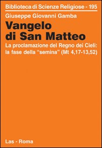 Vangelo di san Matteo. La proclamazione del regno dei cieli: la fase della &laquo;semina&raquo; (Mt. 4,17-13,52)