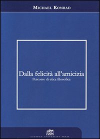 Dalla felicit&agrave; all'amicizia. Percorso di etica filosofica