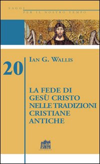 La fede di Ges&ugrave; Cristo nelle tradizioni cristiane antiche