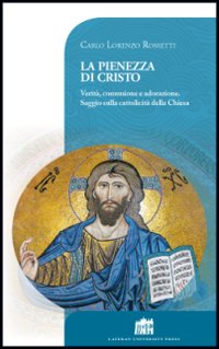 La pienezza di Cristo. Verit&agrave;, comunione e adorazione. Saggio sulla cattolicit&agrave; della Chiesa