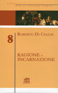 Ragione e incarnazione. Indagine filosofica sulla razionalit&agrave; richiesta dal vangelo