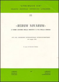 Rerum Novarum. L'uomo centro della societ&agrave; e via della Chiesa. Atti del Congresso Internazionale Interuniversitario (6-9 maggio 1991)