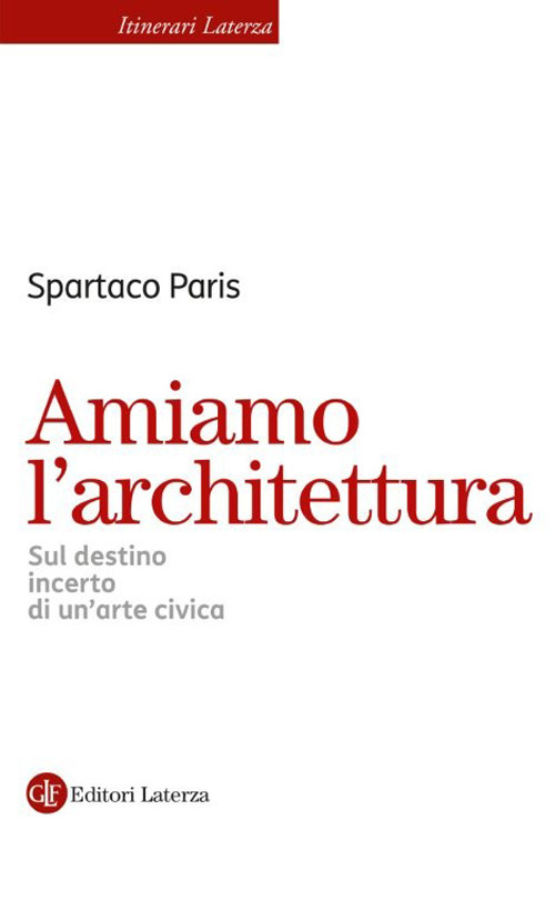 Amiamo l'architettura. Sul destino incerto di un'arte civica