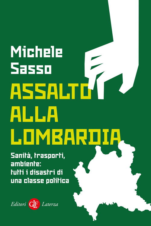 Assalto alla Lombardia. Sanit&agrave;, trasporti, ambiente: tutti i disastri di una classe politica