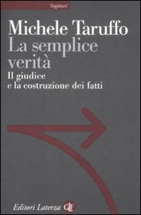La semplice verit&agrave;. Il giudice e la costruzione dei fatti
