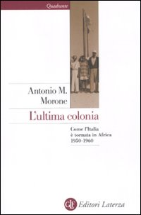 L'ultima colonia. Come l'Italia &egrave; tornata in Africa 1950-1960