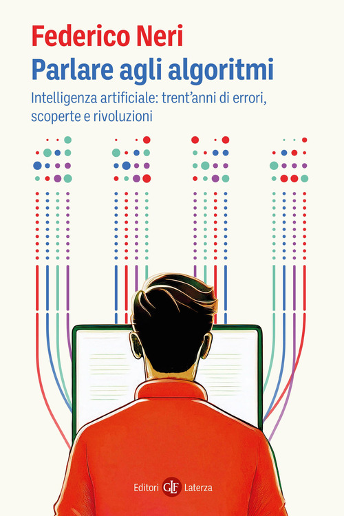 Parlare agli algoritmi. Intelligenza artificiale: trent'anni di errori, scoperte e rivoluzioni