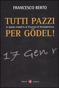 Tutti pazzi per G&ouml;del. La guida completa al teorema d'incompletezza