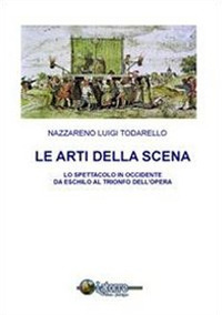 Le arti della scena. Lo spettacolo in Occidente da Eschilo al trionfo dell'opera