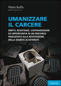 Umanizzare il carcere. Diritto, resistenze, contraddizioni ed opportunit&agrave; di un percorso finalizzato alla restituzione della dignita ai detenuti