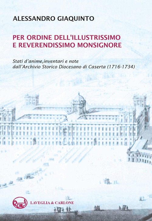 Per ordine dell'illustrissimo e reverendissimo monsignore. Stati d'anime, inventari e note dall'Archivio Storico Diocesano di Caserta (1716-1734)
