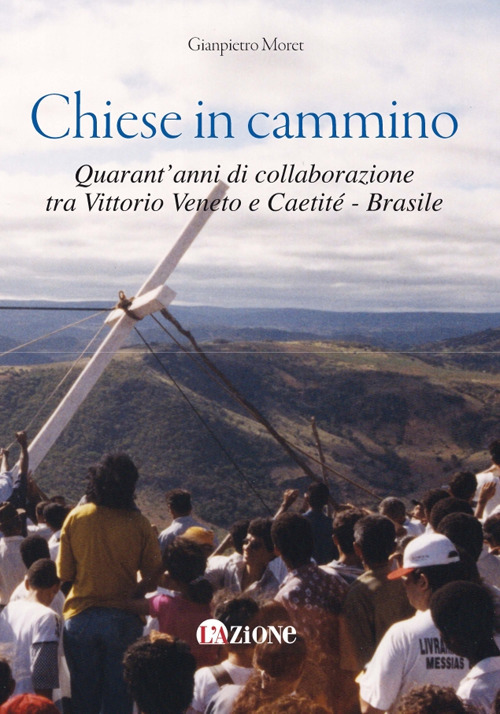 Chiese in cammino. Quarant'anni di collaborazione tra Vittorio Veneto e Caetit&eacute; - Brasile
