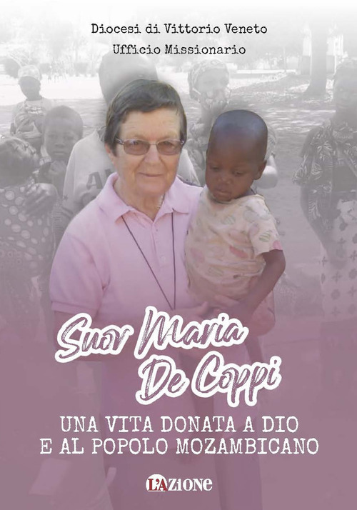 Suor Maria De Coppi. Una vita donata a Dio e al popolo Mozambicano