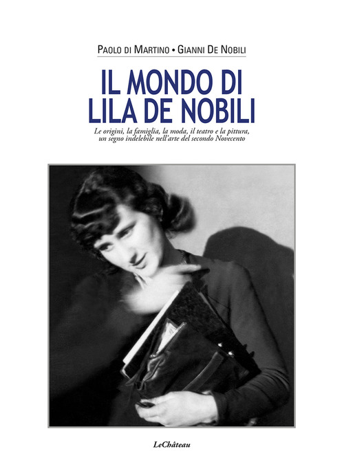 Il mondo di Lila De Nobili. Le origini, la famiglia, la moda il teatro e la pittura un segno indelebile nell'arte del secondo Novecento