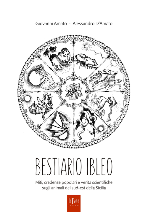 Bestiario ibleo. Miti, credenze popolari e verit&agrave; scientifiche sugli animali del sud-est della Sicilia