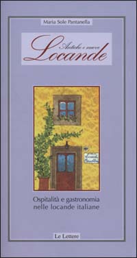 Antiche e nuove locande. Ospitalit&agrave; e gastronomia nelle locande italiane