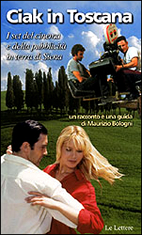 Ciak in Toscana. I set del cinema e della pubblicit&agrave; in terra di Siena