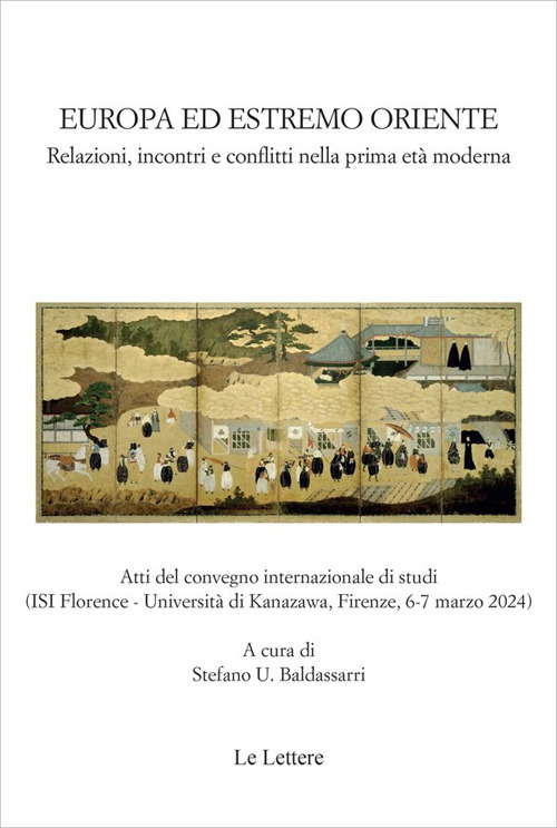 Europa ed estremo oriente. Relazioni, incontri e conflitti nella prima et&agrave; moderna. Atti del Convegno internazionale di studi (Firenze, 6-7 marzo 2024). Ediz. italiana e inglese