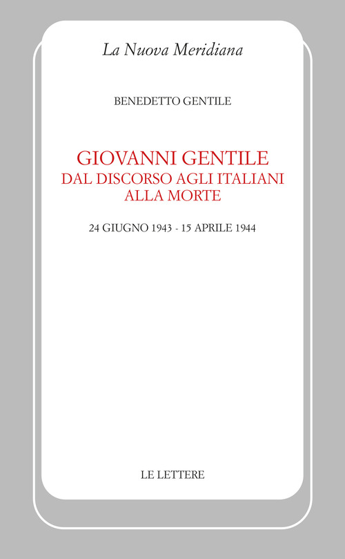Giovanni Gentile. Dal discorso agli italiani alla morte (24 giugno 1943-15 aprile 1944)