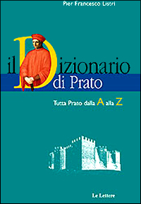 Il dizionario di Prato. Tutta Prato dalla A alla Z. Dalle origini al Duemila