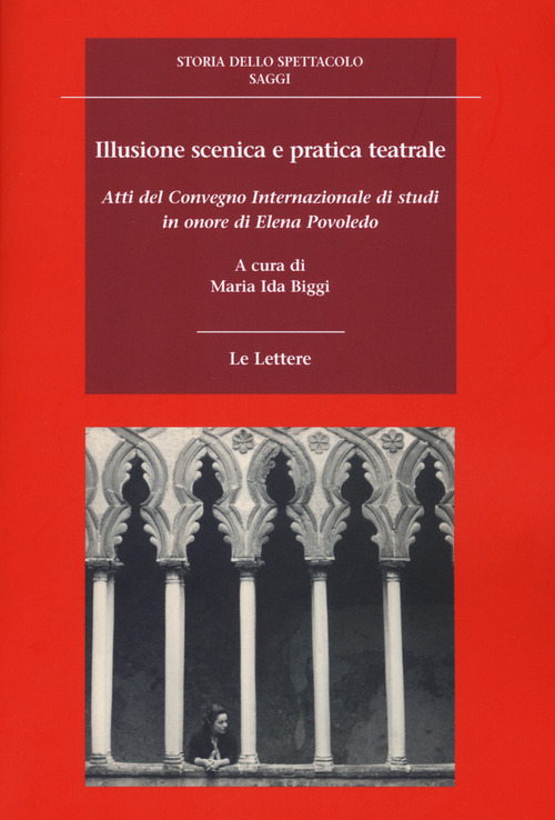 Illusione scenica e pratica teatrale. Atti del Convegno Internazionale di studi in onore di Elena Povoledo