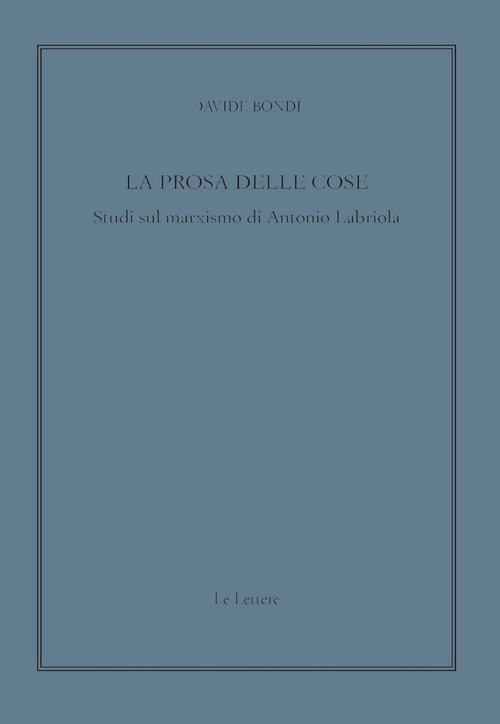 La prosa delle cose. Studi sul marxismo di Antonio Labriola