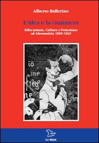 L'idea e la ciminiera. Riformismo, cultura e futurismo ad Alessandria 1899-1922
