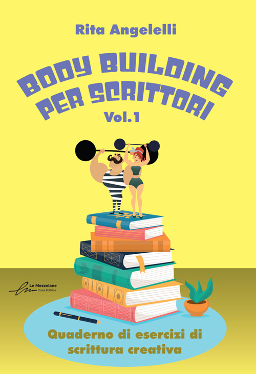 Body building per scrittori. Quaderno di esercizi di scrittura creativa