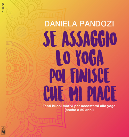 Se assaggio lo yoga, poi finisce che mi piace. Tanti buoni motivi per accostarsi allo yoga (anche a cinquant'anni)