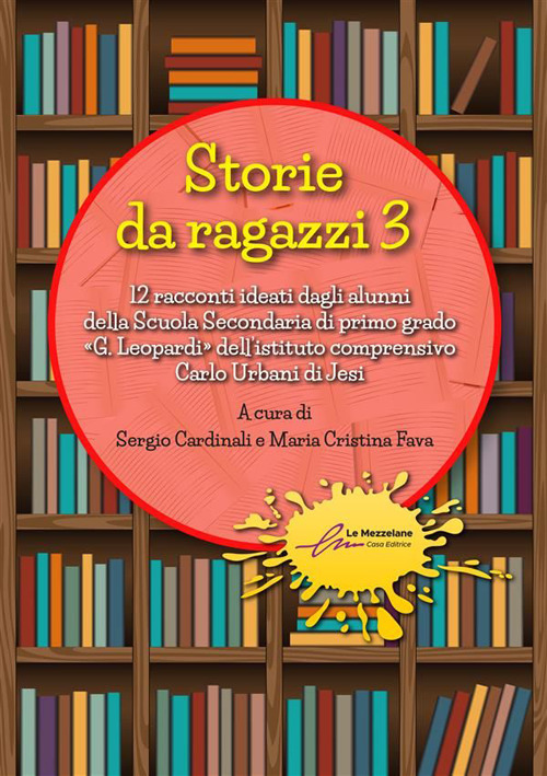 Storie da ragazzi. 13 racconti ideati dagli alunni della Scuola Secondaria di primo grado «G. Leopardi» dell'istituto comprensivo Carlo Urbani di Jesi