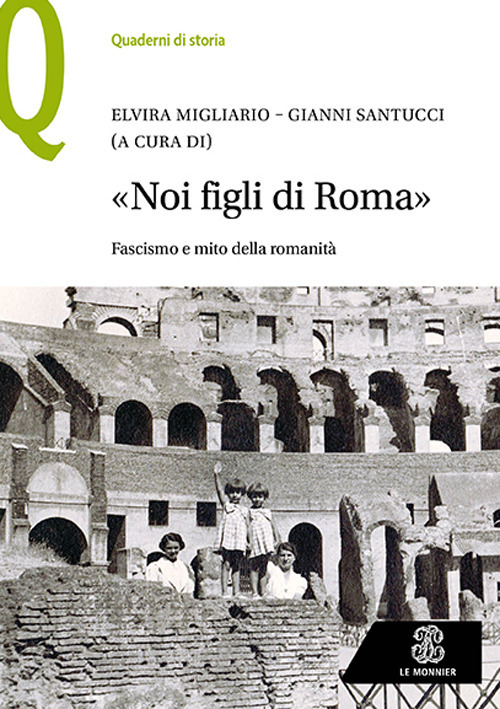 &laquo;Noi figli di Roma&raquo;. Fascismo e mito della romanit&agrave;