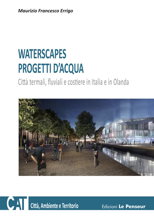 Waterscapes. Progetti d'acqua. Citt&agrave; termali, fluviali e costiere in Italia e in Olanda