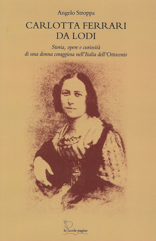 Carlotta Ferrari da Lodi. Storia, opere, curiosità di una donna coraggiosa nell'Italia dell'Ottocento