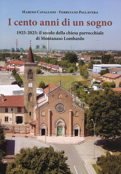 I cento anni di un sogno. 1925-2025: il secolo della chiesa parrocchiale di Montanaso Lombardo
