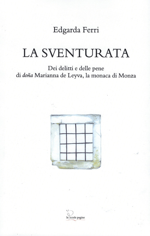 La sventurata. Dei delitti e delle pene di do&ntilde;a Marianna de Leyva, la monaca di Monza