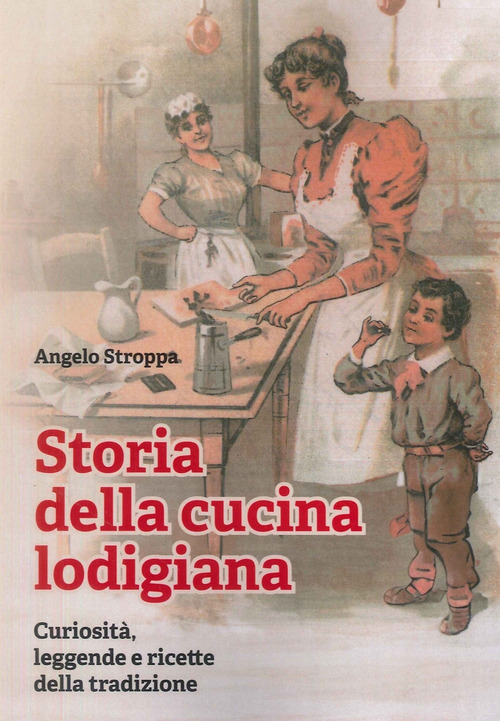 Storia della cucina lodigiana. Curiosità, leggende e ricette della tradizione