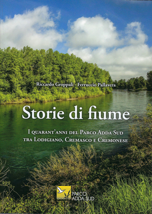 Storie di fiume. I quarant'anni del Parco Adda Sud tra Lodigiano, Cremasco e Cremonese