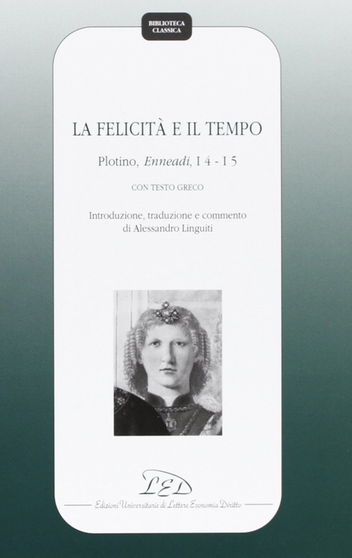 La felicit&agrave; e il tempo. Plotino, Enneadi, 1&ordm;4-1&deg;5. Testo greco a fronte