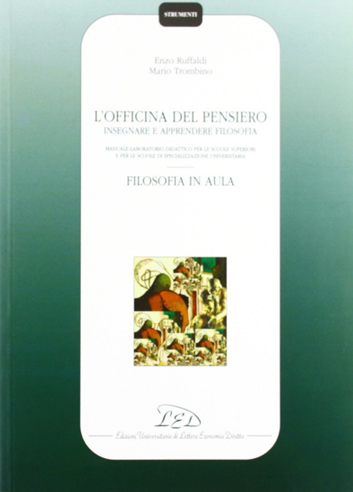 L'officina del pensiero. Insegnare e apprendere filosofia. Manuale-laboratorio didattico... Filosofia in aula. Guida per l'insegnante