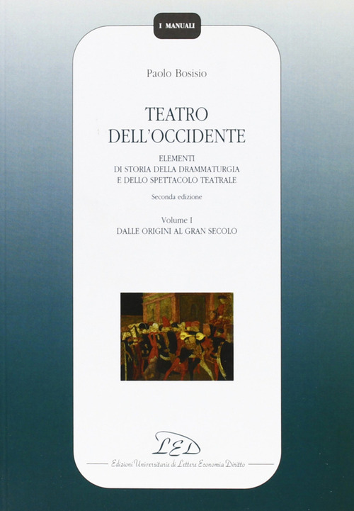 Teatro dell'Occidente. Elementi di storia della drammaturgia e dello spettacolo teatrale