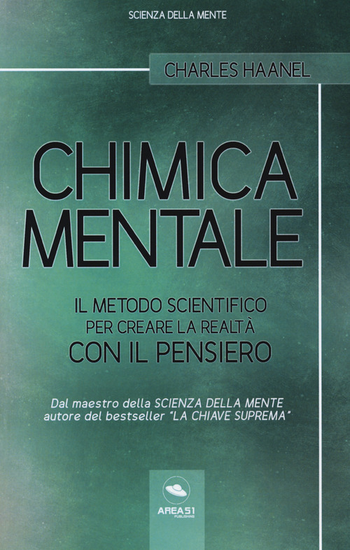 Chimica mentale. Il metodo scientifico per creare la realt&agrave; con il pensiero